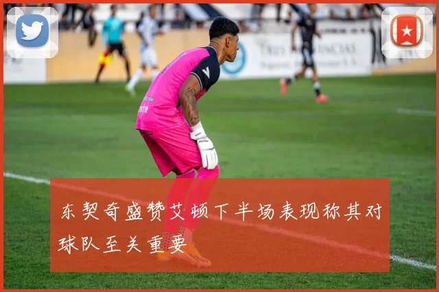 东契奇盛赞艾顿下半场表现称其对球队至关重要